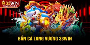 bắn cá long vương 33win